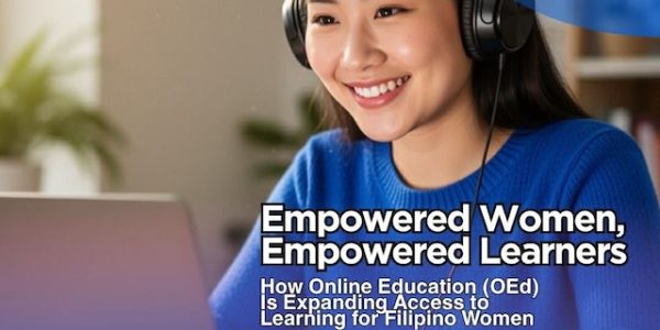 Empowered Women, Empowered Learners: How Online Education (OEd) Is Expanding Access to Learning for Filipino Women